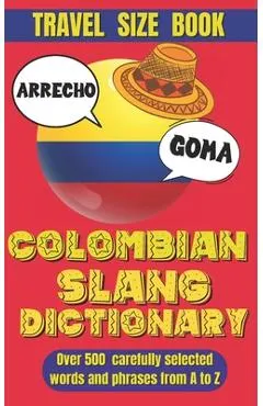 Colombian Slang Dictionary: Unlocking the Secrets of Colombian Spanish, Discover the Heart of Colombia Through Its Unique Slang.