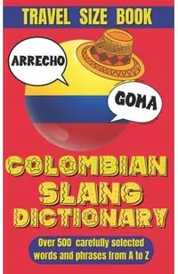 Colombian Slang Dictionary: Unlocking the Secrets of Colombian Spanish, Discover the Heart of Colombia Through Its Unique Slang.