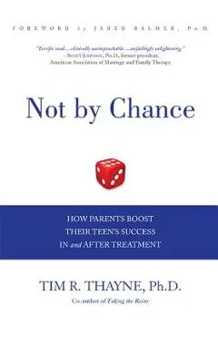Not by Chance: How Parents Boost Their Teen's Success in and After Treatment