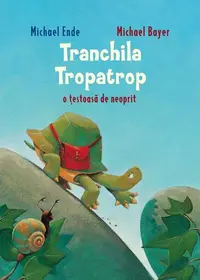 Tranchila Tropatrop: o țestoasă de neoprit - Hardcover - Michael Bayer, Michael Ende