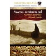 Suverani romani in exil. Adevaruri dureroase si istorii ciudate