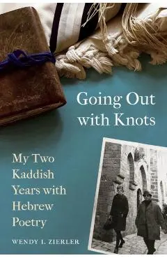 Going Out with Knots: My Two Kaddish Years with Hebrew Poetry