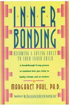 Inner Bonding: Becoming a Loving Adult to Your Inner Child