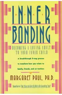 Inner Bonding: Becoming a Loving Adult to Your Inner Child