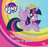 My Little Pony. Twilight Sparkle vine în ajutor - Paperback - ***