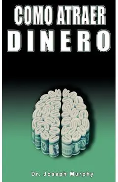 Como Atraer Dinero Por Dr.Joseph Murphy Autor de El Poder de La Mente Subconsciente