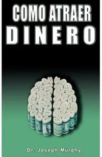 Como Atraer Dinero Por Dr.Joseph Murphy Autor de El Poder de La Mente Subconsciente