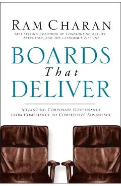 Boards That Deliver: Advancing Corporate Governance from Compliance to Competitive Advantage