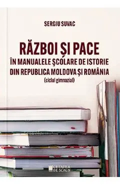 Razboi si pace in manualele scolare de istorie din Republica Moldova si Romania