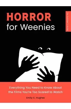 Horror for Weenies: Everything You Need to Know about the Films You're Too Scared to Watch