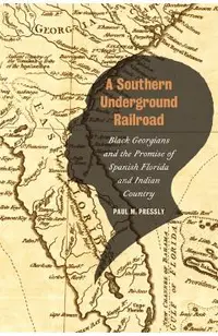A Southern Underground Railroad: Black Georgians and the Promise of Spanish Florida and Indian Country