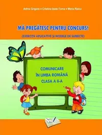 Mă pregătesc pentru concurs. Comunicare în Limba Română - Clasa II - Paperback brosat - Adina Grigore, Cristina Ipate-Toma, Maria Raicu