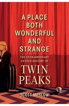 A Place Both Wonderful and Strange: The Extraordinary Untold History of Twin Peaks