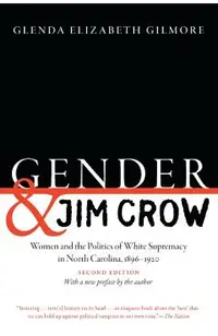 Gender and Jim Crow, Second Edition: Women and the Politics of White Supremacy in North Carolina, 1896-1920