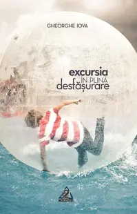 Excursia în plină desfășurare - Paperback brosat - Gheorghe Iova