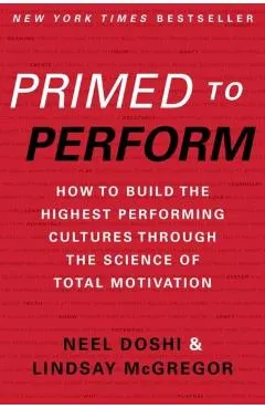 Primed to Perform: How to Build the Highest Performing Cultures Through the Science of Total Motivation