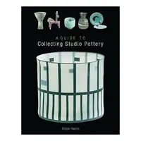 A Guide To Collecting Contemporary Ceramics, Alistair Hawtin