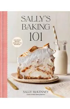 Sally's Baking 101: Foolproof Recipes from Easy to Advanced