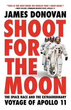 Shoot for the Moon: The Space Race and the Extraordinary Voyage of Apollo 11