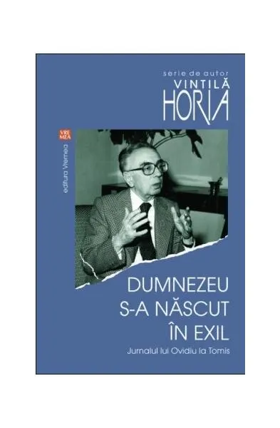 Dumnezeu s-a născut în exil. Jurnalul lui Ovidiu la Tomis - Paperback brosat - Horia Vintilă