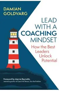 Lead with a Coaching Mindset: How the Best Leaders Unlock Potential