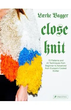 Close Knit: 15 Patterns and 45 Techniques from Beginner to Advanced from Europe's Coolest Knitter