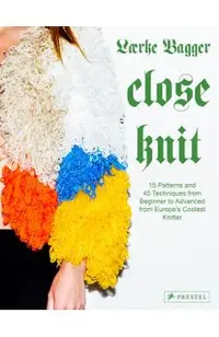 Close Knit: 15 Patterns and 45 Techniques from Beginner to Advanced from Europe's Coolest Knitter