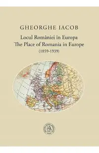 Locul Romaniei in Europa. The place of Romania in Europe (1859-1939)