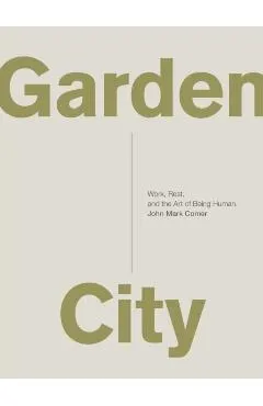 Garden City: Work, Rest, and the Art of Being Human.