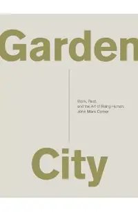 Garden City: Work, Rest, and the Art of Being Human.