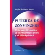 Puterea de convingere. 50 de exercitii practice ca sa influentezi oameni si sa iti faci prieteni