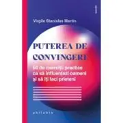 Puterea de convingere. 50 de exercitii practice ca sa influentezi oameni si sa iti faci prieteni