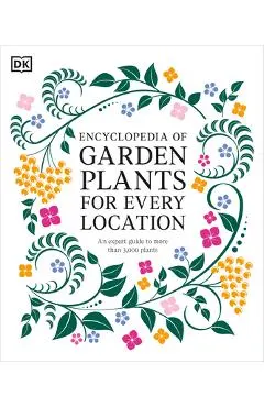 Encyclopedia of Garden Plants for Every Location: An Expert Guide to More Than 3,000 Plants