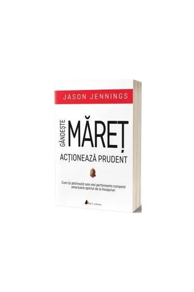 Gândește măreț, acționează prudent - Paperback brosat - Jason Jennings