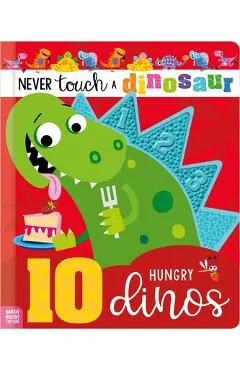 Never Touch a Dinosaur: 10 Hungry Dinos