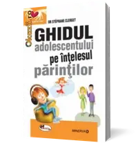 Ghidul adolescentului pe înţelesul părinţilor