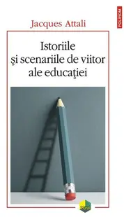 Istoriile şi scenariile de viitor ale educaţiei - Paperback brosat - Jacques Attali