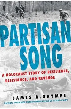 Partisan Song: A Holocaust Story of Resilience, Resistance, and Revenge