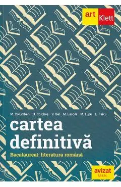 Cartea definitiva. Literatura romana. Pregatire pentru Bacalaureat - Monica H. Columban, Horia Corches, Victoria Gal, Marilena Lascar, Maria Lupu, Liliana Paicu