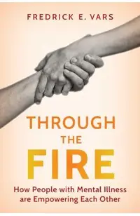 Through the Fire: How People with Mental Illness Are Empowering Each Other
