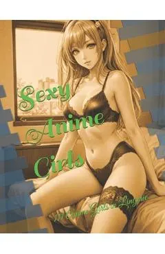 Sexy Anime Girls: 111 Anime Girls in Lingerie