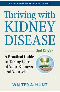 Thriving with Kidney Disease: A Practical Guide to Taking Care of Your Kidneys and Yourself
