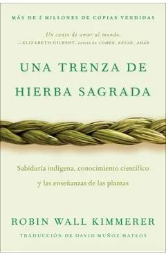 Braiding Sweetgrass / Una Trenza de Hierba Sagrada (Spanish Edition): Sabiduría Indígena, Conocimiento Científico Y Las Enseñanzas de Las Plantas