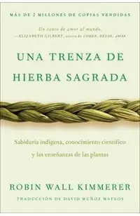 Braiding Sweetgrass / Una Trenza de Hierba Sagrada (Spanish Edition): Sabiduría Indígena, Conocimiento Científico Y Las Enseñanzas de Las Plantas