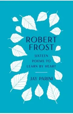Robert Frost: Sixteen Poems to Learn by Heart