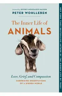 The Inner Life of Animals: Love, Grief, and Compassion--Surprising Observations of a Hidden World