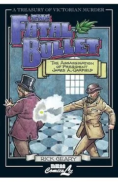 The Fatal Bullet: The Assassination of President James A. Garfield