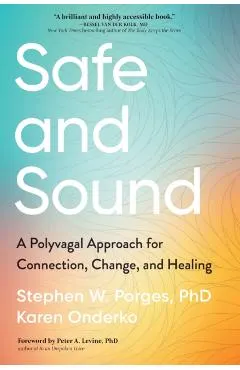 Safe and Sound: A Polyvagal Approach for Connection, Change, and Healing