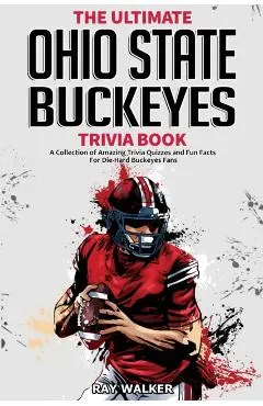 The Ultimate Ohio State Buckeyes Trivia Book: A Collection of Amazing Trivia Quizzes and Fun Facts for Die-Hard Buckeyes Fans!