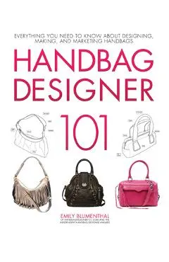 Handbag Designer 101: Everything You Need to Know about Designing, Making, and Marketing Handbags
